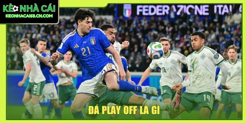 Đá Play Off Là Gì? Giải Mã Trận Đấu Sống Còn Trong Bóng Đá 6 đá play off là gì