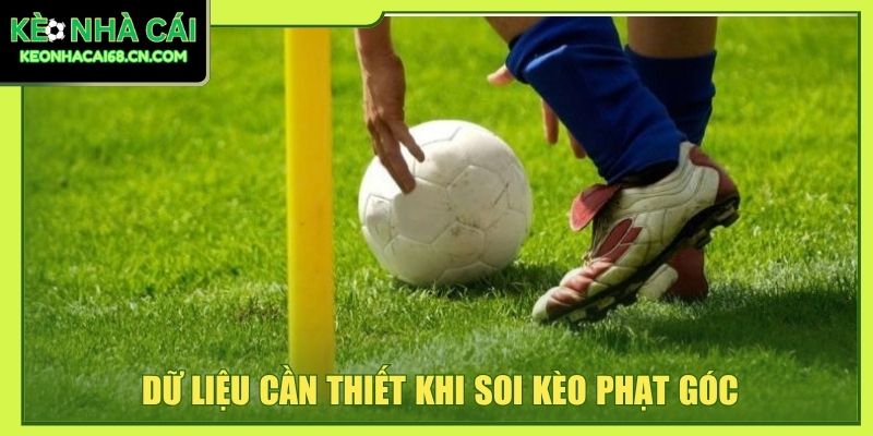 Soi Kèo Phạt Góc - Các Loại Cơ Bản Và 3 Kinh Nghiệm Hữu Ích 2 Dữ liệu cần thiết khi soi kèo phạt góc