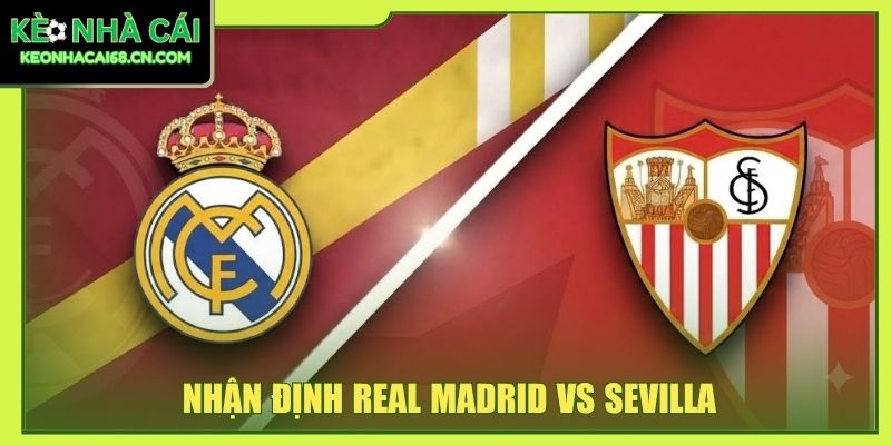 Nhận Định Real Madrid Vs Sevilla Tại Thánh Địa Bernabeu 3 Nhận Định Real Madrid Vs Sevilla Tại Thánh Địa Bernabeu