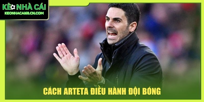 Cách Arteta điều hành đội bóng