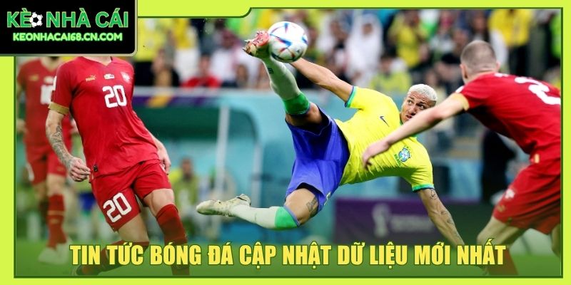 Tin tức bóng đá cập nhật dữ liệu mới nhất